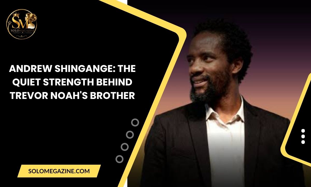 Andrew Shingange: The Quiet Strength Behind Trevor Noah's Brother